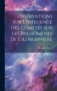 Hardcover Observations Sur L'Influence Des Comètes Sur Les Phénomènes De L'Atmosphère [French] Book