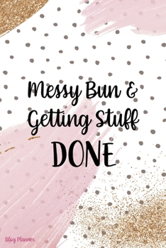 Paperback Messy Bun & Getting Stuff Done: Blog Planner Notebook Journal Composition Blank Lined Diary Notepad 120 Pages Paperback Book