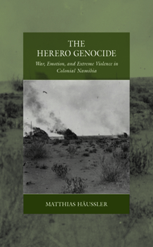 Hardcover The Herero Genocide: War, Emotion, and Extreme Violence in Colonial Namibia Book