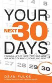 Paperback Your Next Thirty Days: Finding a life of hope, faith, and love in a world of apathy, doubt, and fear Book