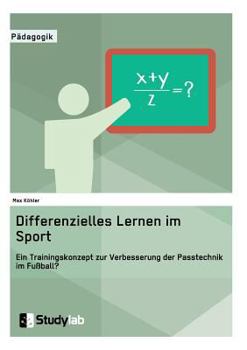 Paperback Differenzielles Lernen im Sport. Ein Trainingskonzept zur Verbesserung der Passtechnik im Fußball? [German] Book