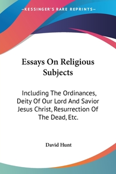 Paperback Essays On Religious Subjects: Including The Ordinances, Deity Of Our Lord And Savior Jesus Christ, Resurrection Of The Dead, Etc. Book