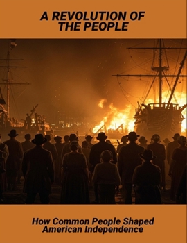 Paperback A Revolution Of The People: How Common People Shaped American Independence Book