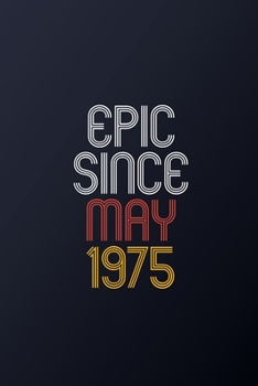 Epic Since May 1975: Blank Lined Journal, Happy Birthday Notebook, Diary Perfect Gift For Your Loved Ones