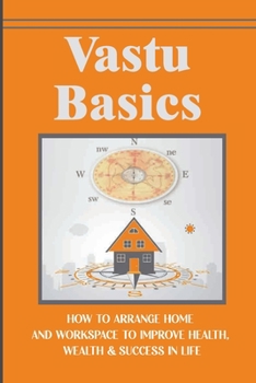 Paperback Vastu Basics: How To Arrange Home And Workspace To Improve Health, Wealth & Success In Life Book