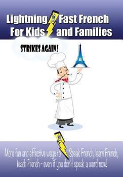 Paperback Lightning-fast French For Kids And Families Strikes Again!: More Fun Ways To Learn French, Speak French, And Teach Kids French - Even If You Don't Spe Book