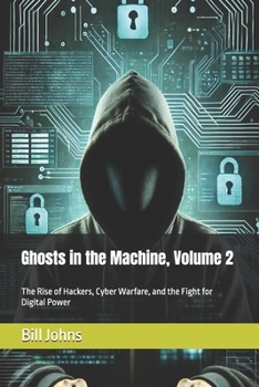Paperback Ghosts in the Machine, Volume 2: The Rise of Hackers, Cyber Warfare, and the Fight for Digital Power Book