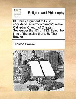 Paperback St. Paul's Argument to Felix Consider'd. a Sermon Preach'd in the Cathedral Church of Chester, September the 17th, 1732. Being the Time of the Assize Book