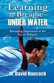 Paperback Learning To Breathe Under Water: Managing Depression in the Sea of Religion Book