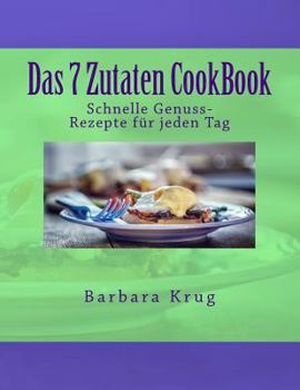 Paperback Das 7 Zutaten CookBook: Einfache Genuss-Rezepte für jeden Tag [German] Book
