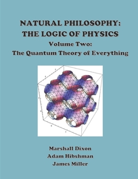 Paperback Natural Philosophy: The Logic of Physics: Volume 2: The Quantum Theory of Everything Book