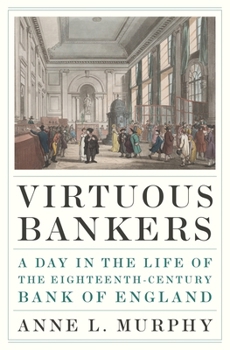 Hardcover Virtuous Bankers: A Day in the Life of the Eighteenth-Century Bank of England Book