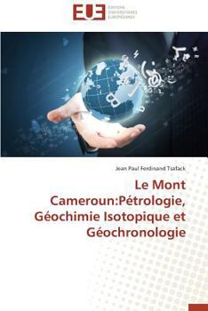 Le Mont Cameroun: Pa(c)Trologie, Ga(c)Ochimie Isotopique Et Ga(c)Ochronologie