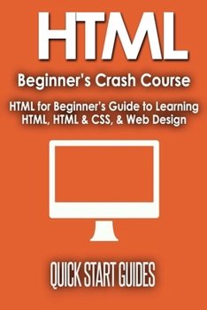 Paperback HTML Beginner's Crash Course: HTML for Beginner's Guide to Learning HTML, HTML & CSS, & Web Design (HTML5, HTML5 and CSS3, HTML Programming, HTML CSS, Book