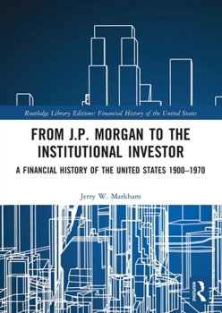 Paperback From J.P. Morgan to the Institutional Investor: A Financial History of the United States 1900-1970 Book