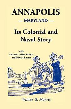 Paperback Annapolis [Maryland]: Its Colonial and Naval Story, With Selections from Diaries and Private Letters Book