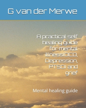 Paperback A practical self healing guide for mental illness(OCD, Depression, PTSD) and grief: Mental healing guide Book