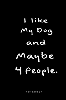 Paperback I Like my Dog and Maybe 4 People Notebook: Funny Dog Lover Journal for your Daily Notes Book