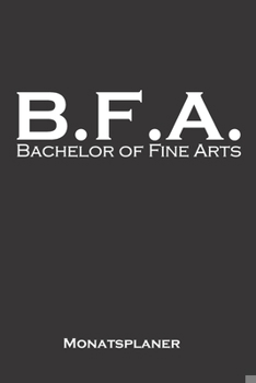 Bachelor of Fine Arts Monatsplaner: Monatsübersicht (Termine, Ziele, Notizen, Wochenplan) für Hochschul- bzw. Universitätsabschluss eines Studiums (German Edition)