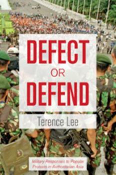 Hardcover Defect or Defend: Military Responses to Popular Protests in Authoritarian Asia Book