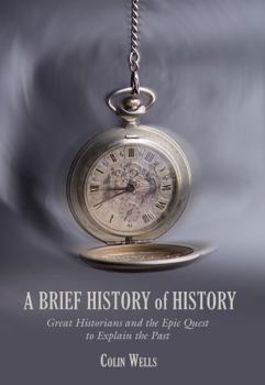 Hardcover Brief History of History: Great Historians and the Epic Quest to Explain the Past Book