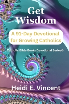 Paperback Get Wisdom: A 91-Day Devotional for Growing Catholics Book