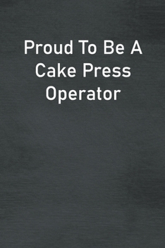 Paperback Proud To Be A Cake Press Operator: Lined Notebook For Men, Women And Co Workers Book