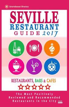 Seville Restaurant Guide 2017: Best Rated Restaurants in Seville, Spain - 500 Restaurants, Bars and Caf�s recommended for Visitors, 2017