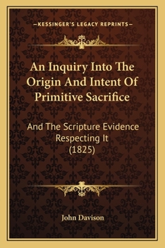Paperback An Inquiry Into The Origin And Intent Of Primitive Sacrifice: And The Scripture Evidence Respecting It (1825) Book