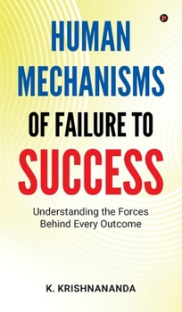 Hardcover Human Mechanisms of Failure to Success: Understanding The Forces Behind Every Outcome Book