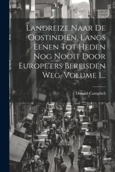 Paperback Landreize Naar De Oostindiën, Langs Eenen Tot Heden Nog Nooit Door Europe'ers Bereisden Weg, Volume 1... [Dutch] Book