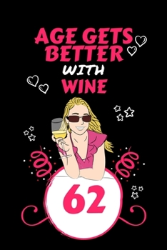 Age Gets Better With Wine 62: Perfect Gag Gift For 62 Year Old Wine Drinkers | Blank Lined Notebook Journal | 100 Pages 6 x 9 Format | Office Humour ... Hen Stag Do | Anniversary | Christmas | Xmas