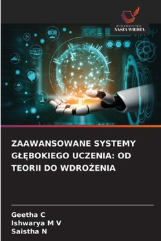 Zaawansowane Systemy GlEbokiego Uczenia: Od Teorii Do WdroZenia (Polish Edition)