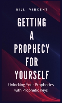 Hardcover Getting a Prophecy for Yourself: Unlocking Your Prophecies with Prophetic Keys Book