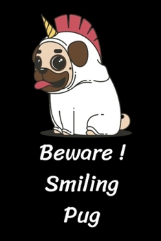 Beware smiling pug: A unicorn Dog Notebook for dogs lover, pet owner, Kids, friends,Novelty Gift for Girl ~ Diary for Women,men more than giftcard to use.