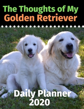 The Thoughts of My Golden Retriever: Daily Planner 2020