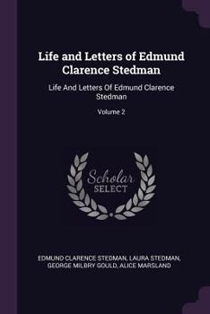 Paperback Life and Letters of Edmund Clarence Stedman: Life And Letters Of Edmund Clarence Stedman; Volume 2 Book