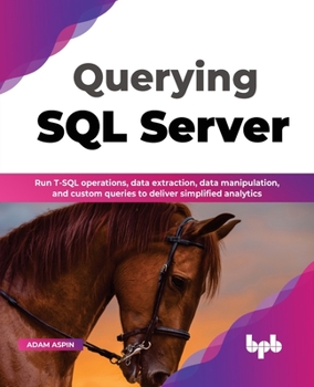 Paperback Querying SQL Server: Run T-SQL Operations, Data Extraction, Data Manipulation, and Custom Queries to Deliver Simplified Analytics Book