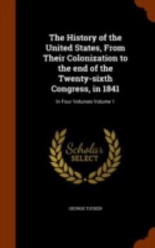 Hardcover The History of the United States, From Their Colonization to the end of the Twenty-sixth Congress, in 1841: In Four Volumes Volume 1 Book