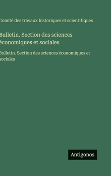 Bulletin. Section des sciences économiques et sociales: Bulletin. Section des sciences économiques et sociales (French Edition)