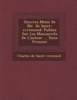 Paperback Oeuvres Mele S de Mr. de Saint-Evremond: Publie S Sur Les Manuscrits de L'Auteur ... Tome Premier [French] Book