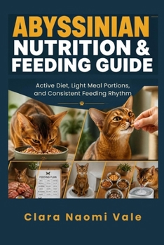 Paperback Abyssinian Nutrition & Feeding Guide: Active Diet, Light Meal Portions, and Consistent Feeding Rhythm Book