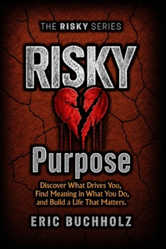 RISKY Purpose: Discover What Drives You, Find Meaning in What You Do, and Build a Life That Matters.