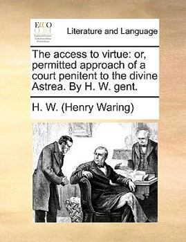 Paperback The Access to Virtue: Or, Permitted Approach of a Court Penitent to the Divine Astrea. by H. W. Gent. Book