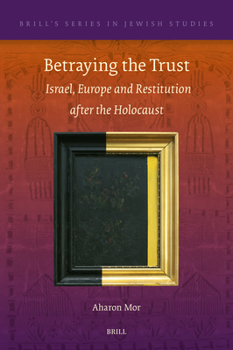 Betraying the Trust: Israel, Europe and Restitution After the Holocaust (Brill's Jewish Studies)
