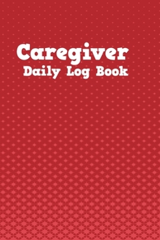 Paperback Caregiver Daily Log Book: Red Design Cover Personal Home Aide Record Book - Medicine Reminder Log, Medical History, Service Timesheets - Trackin Book