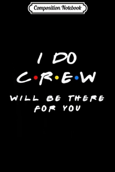 Composition Notebook: I Do Crew Will Be There For You Funny Gif  Journal/Notebook Blank Lined Ruled 6x9 100 Pages