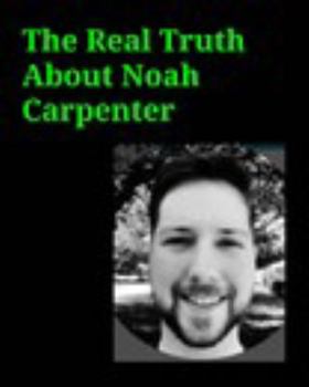 Paperback The Real Truth About Noah Carpenter: The Real Truth About Noah Carpenter Network Admin for Basic Energy Services Book