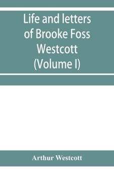 Paperback Life and letters of Brooke Foss Westcott, D.D., D.C.L., sometime bishop of Durham (Volume I) Book