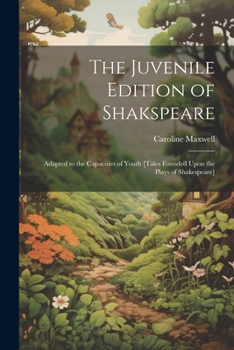 Paperback The Juvenile Edition of Shakspeare: Adapted to the Capacities of Youth [Tales Founded Upon the Plays of Shakespeare] Book